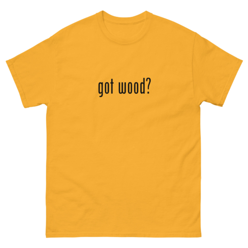 Got Wood Woodworking Shirt Gold Yellow Woodworking T-shirt