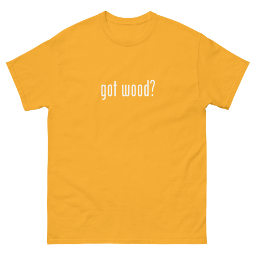 Got Wood Woodworking Shirt Gold Yellow Woodworking T-shirt
