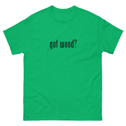 Got Wood Woodworking Shirt Green Woodworking T-shirt