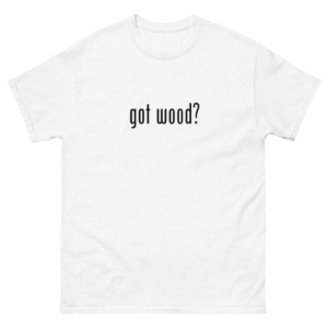 Got Wood Woodworking Shirt White Woodworking T-shirt